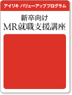 アイリキ バリューアッププログラム 新卒向けMR就職支援講座 eラーニングによる自己学習は3ヶ月 5,250円(税込)お申し込みはこちら